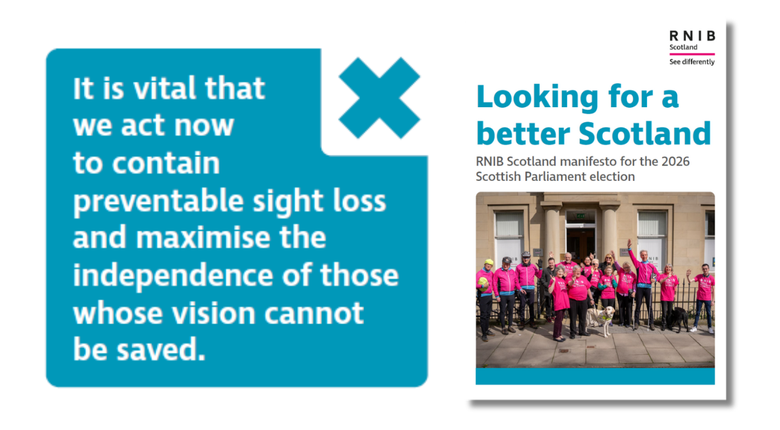 A graphic showing the front cover of the Looking for a better Scotland manifesto with the title, and an image of a group of people in pink RNIB t-shirts waving outside of RNIB Scotland HQ at Hillside Crescent. The graphic also shows a pulled quote from the manifesto: It is vital that we act now to contain preventable sight loss and maximise the independence of those whose vision cannot be saved.